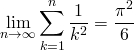 Rendered by QuickLaTeX.com \begin{equation*} \lim_{n \to \infty} \sum_{k=1}^n \frac{1}{k^{2}}=\frac{\pi^{2}}{6} \end{equation*}