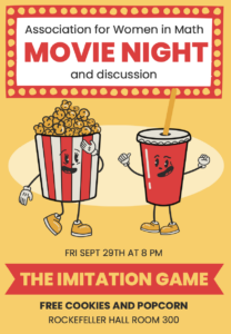 Association for Women in Math Movie Night and discussion. Friday September 29 at 8PM. The Imitation Game. Free Cookies and Popcorn. Rockefeller Hall Room 300. 