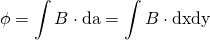 \begin{equation*} {\phi =\int B\cdot \text{da}=\int B\cdot \text{dxdy}} \end{equation*}