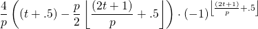 \begin{equation*} \frac{4}{p}\left ( \left ( t+.5 \right ) -\frac{p}{2}\left \lfloor \frac{(2t+1)}{p}+.5 \right \rfloor\right )\cdot (-1)^{\left \lfloor \frac{(2t+1)}{p}+.5 \right \rfloor} \end{equation*}