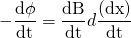 \begin{equation*} -\frac{\text{d$\phi $}}{\text{dt}}=\frac{\text{dB}}{\text{dt}}d\frac{(\text{dx})}{\text{dt}} \end{equation*}