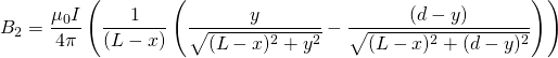 \begin{equation*} B_2=\frac{\mu _0I}{4\pi }\left(\frac{1}{(L-x)}\left(\frac{y}{\sqrt{(L-x)^2+y^2}}-\frac{(d-y)}{\sqrt{(L-x)^2+(d-y)^2}}\right)\right) \end{equation*}